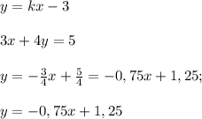 y=kx-3\\\\3x+4y=5\\\\y=-\frac{3}{4} x+\frac{5}{4} =-0,75x+1,25;\\\\y= -0,75x+1,25