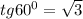 tg60^0=\sqrt{3}