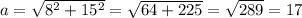 a=\sqrt{8^{2} +15^{2} } =\sqrt{64+225} =\sqrt{289} =17