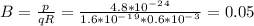 B=\frac{p}{qR}=\frac{4.8*10^-^2^4}{1.6*10^-^1^9*0.6*10^-^3}= 0.05