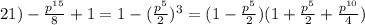 21) -\frac{p^{15}}{8} +1=1-(\frac{p^5}{2} )^3=(1-\frac{p^5}{2}})({1+\frac{p^5}{2}+\frac{p^{10}}{4})