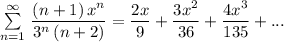 \sum \limits _{n=1}^{\infty }\, \dfrac{(n+1)\, x^{n}}{3^{n}\, (n+2)}=\dfrac{2x}{9}+\dfrac{3x^2}{36}+\dfrac{4x^3}{135}+...