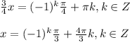 \frac{3}{4}x =(-1)^{k}\frac{\pi }{4}+\pi k, k\in Z\\\\x=(-1)^{k}\frac{\pi }{3}+\frac{4\pi}{3} k, k\in Z