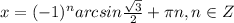 x=(-1)^{n}arcsin\frac{\sqrt{3} }{2}+\pi n, n\in Z