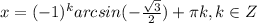 x=(-1)^{k}arcsin(-\frac{\sqrt{3} }{2})+\pi k, k\in Z