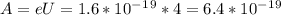 A=eU=1.6*10^-^1^9*4=6.4*10^-^1^9