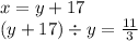 x = y + 17 \\ (y + 17)\div y = \frac{11}{3}