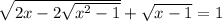 \sqrt{2x - 2 \sqrt{ {x}^{2} - 1} } + \sqrt{x - 1} = 1