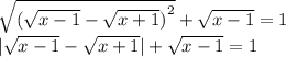 \sqrt{ {( \sqrt{x - 1} - \sqrt{x + 1} ) }^{2} } + \sqrt{x - 1} = 1 \\ | \sqrt{x - 1} - \sqrt{x + 1} | + \sqrt{x - 1} = 1