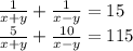 \frac{1}{x + y} + \frac{1}{x - y} = 15 \\ \frac{5}{x + y} + \frac{10}{x - y} = 115