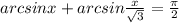 arcsinx+arcsin\frac{x}{\sqrt{3} } =\frac{\pi }{2}