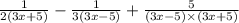 \frac{1}{2(3x + 5)} - \frac{1}{3(3x - 5)} + \frac{5}{(3x - 5) \times (3x + 5)}