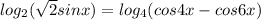 log_{2}(\sqrt{2}sinx)=log_{4}(cos4x-cos6x)\\