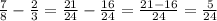 \frac{7}{8} - \frac{2}{3} = \frac{21}{24} - \frac{16}{24} = \frac{21 - 16}{24} = \frac{5}{24}