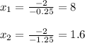 x_1=\frac{-2}{-0.25}=8\\\\x_2=\frac{-2}{-1.25}=1.6