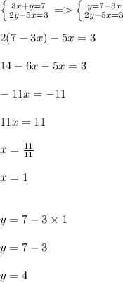 \left \{ {{3x+y=7} \atop {2y-5x=3}} \right.=\left \{ {{y=7-3x} \atop {2y-5x=3}} \right.\\\\ 2(7-3x)-5x=3\\\\14-6x-5x=3\\\\-11x=-11\\\\11x=11\\\\x=\frac{11}{11}\\\\ x=1\\\\\\y=7-3\times1\\\\y=7-3\\\\y=4