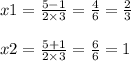 x1 = \frac{5 - 1}{2 \times 3} = \frac{4}{6} = \frac{2}{3} \\ \\ x2 = \frac{5 + 1}{2 \times 3} = \frac{6}{6} = 1