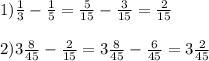 1)\frac{1}{3} -\frac{1}{5}=\frac{5}{15} - \frac{3}{15}=\frac{2}{15} \\\\2) 3\frac{8}{45} -\frac{2}{15}= 3\frac{8}{45} -\frac{6}{45} =3\frac{2}{45}