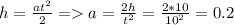 h=\frac{at^2}{2} = a=\frac{2h}{t^2}=\frac{2*10}{10^2}=0.2
