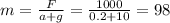 m=\frac{F}{a+g}=\frac{1000}{0.2+10}=98
