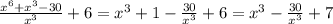 \frac{x^6+x^3-30}{x^3}+6=x^3+1-\frac{30}{x^3}+6=x^3-\frac{30}{x^3}+7