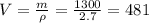 V=\frac{m}{\rho}=\frac{1300}{2.7}=481