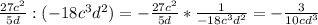 \frac{27c^{2} }{5d} : (-18c^{3} d^{2} ) =- \frac{27c^{2} }{5d} * \frac{1}{-18c^{3} d^{2} } =-\frac{3}{10cd^{3} }