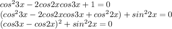 cos^23x-2cos2xcos3x+1=0\\(cos^23x-2cos2xcos3x+cos^22x)+sin^22x=0\\(cos3x-cos2x)^2+sin^22x=0