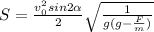 S=\frac{v_0^2sin2\alpha }{2} \sqrt{\frac{1}{g(g-\frac{F}{m} )} }