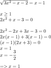 \sqrt{3x^2-x-2}=x-1\\\\x\ge1\\2x^2+x-3=0\\\\2x^2-2x+3x-3=0\\2x(x-1)+3(x-1)=0\\(x-1)(2x+3)=0\\x=1\\x=-\dfrac{3}{2}\\\\=x=1