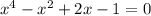 x^4-x^2+2x-1=0