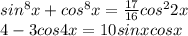 sin^{8} x + cos^{8} x = \frac{17}{16} cos^{2} 2x\\4 - 3cos4x = 10 sinx cos x