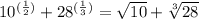 10 {}^{( \frac{1}{2}) } + 28 {}^{( \frac{1}{3} )} = \sqrt{10} + \sqrt[3]{28}