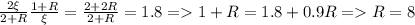 \frac{2\xi}{2+R}\frac{1+R}{\xi }=\frac{2+2R}{2+R}=1.8 = 1+R=1.8+0.9R = R=8