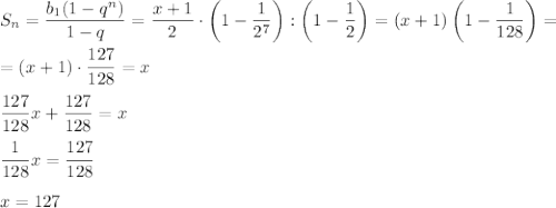 S_n=\dfrac{b_1(1-q^n)}{1-q}=\dfrac{x+1}{2} \cdot \left(1-\dfrac{1}{2^7}\right):\left(1-\dfrac 12\right)=(x+1)\left(1-\dfrac{1}{128}\right)=\\\\=(x+1) \cdot \dfrac{127}{128}=x\\\\\dfrac{127}{128}x+\dfrac{127}{128}=x\\\\\dfrac{1}{128}x=\dfrac{127}{128}\\\\x=127