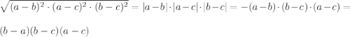 \sqrt{(a-b)^2\cdot (a-c)^2\cdot (b-c)^2}=|a-b|\cdot|a-c|\cdot|b-c|=-(a-b)\cdot(b-c)\cdot (a-c)=\\\\(b-a)(b-c)(a-c)