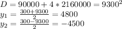 D=90000+4*2160000=9300^2\\y_{1} =\frac{300+9300}{2} =4800\\y_{2} =\frac{300-9300}{2} = -4500