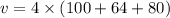 v = 4 \times (100 + 64 + 80)