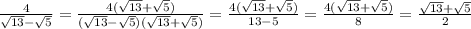 \frac{4}{\sqrt{13}-\sqrt{5}} =\frac{4(\sqrt{13}+\sqrt{5})}{(\sqrt{13}-\sqrt{5})(\sqrt{13}+\sqrt{5})} =\frac{4(\sqrt{13}+\sqrt{5})}{13-5} =\frac{4(\sqrt{13}+\sqrt{5})}{8} =\frac{\sqrt{13}+\sqrt{5}}{2}