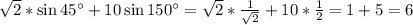 \sqrt{2}*\sin45^{\circ} +10\sin150^{\circ}=\sqrt{2} *\frac{1}{\sqrt{2}} +10*\frac{1}{2} =1+5=6