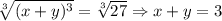 \sqrt[3]{(x+y)^{3}}=\sqrt[3]{27} \Rightarrow x + y = 3
