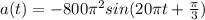 a(t)=-800\pi ^2sin(20\pi t+\frac{\pi }{3} )