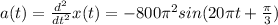 a(t)=\frac{d^2}{dt^2}x(t)=-800\pi ^2sin(20\pi t+\frac{\pi }{3} )