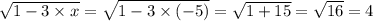 \sqrt{1 - 3 \times x} = \sqrt{1 - 3 \times ( - 5)} = \sqrt{1 + 15} = \sqrt{16} = 4