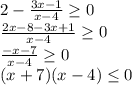 2 - \frac{3x-1}{x-4} \geq 0\\\frac{2x-8-3x+1}{x-4} \geq 0\\\frac{-x-7}{x-4} \geq 0\\(x+7)(x-4)\leq 0