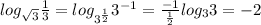 log_{\sqrt{3} } \frac{1}{3} =log_{3^{\frac{1}{2} }} 3^{-1}=\frac{-1}{\frac{1}{2} } log_{3} 3=-2