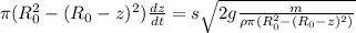 \pi (R_0^2-(R_0-z)^2)\frac{dz}{dt}=s\sqrt{2g\frac{m}{\rho \pi (R_0^2-(R_0-z)^2)} }