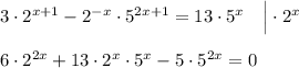 3\cdot 2^{x+1}-2^{-x}\cdot 5^{2x+1}=13\cdot 5^x~~~\Big|\cdot 2^x\\ \\ 6\cdot 2^{2x}+13\cdot 2^x\cdot 5^x-5\cdot 5^{2x}=0