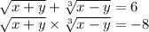 \sqrt{x+y}+\sqrt[3]{x-y}=6\\\sqrt{x+y}\times\sqrt[3]{x-y}=-8