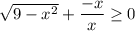 \sqrt{9 - x^{2}} + \dfrac{-x}{x} \geq 0